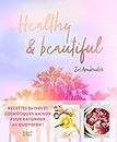 Healthy and beautiful: Recettes saines et cosmétiques maison pour rayonner au quotidien !