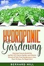 Hydroponic Gardening: Discover how to Build the Perfect DIY Home Garden and Master the art of Soil-Free Gardening in Less than 14 Days, for Beginners!