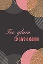 Too Glam To Give a Damn: Pink, Black & Gold Glitter Effect Journal, Notebook, Diary, Composition Book (6 x 9, 120 pages)