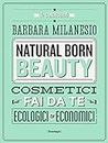 Natural born beauty: Cosmetici fai da te ecologici ed economici (Glialtri) (Italian Edition)