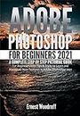 Adobe Photoshop for Beginners 2021: A Complete Step by Step Pictorial Guide for Beginners with Tips & Tricks to Learn and Master All New Features in Adobe ... 2021 User Guide Book 3) (English Edition)