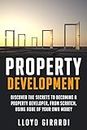 Property Development: Discover the secrets to becoming a property developer, from scratch, using none of your own money