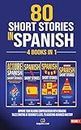 80 Short Stories In Spanish - 4 Books in 1: Improve Your Reading Comprehension With Engaging Tales Starting At Beginner's Level To Achieving Advanced Mastery ... One Tale at a Time) (Spanish Edition)
