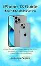 iPhone 13 Guide for Beginners: An Easy, Practical, and Complete Guide on How to Use and Master iOS 15 and iPhone 13 Series (IPhone 13 Mini, Pro, and Pro Max) (English Edition)