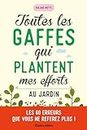 Toutes les gaffes qui plantent mes efforts au jardin: Les 60 erreurs que vous ne referez plus ! (Jardin (hors collection)) (French Edition)