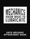 MECHANICS KNOW WHAT TO LUBRICATE. AUTO MECHANIC APPOINTMENT BOOK: Undated 52 Week Client Appointment Book | Two year calendar | Daily Planner for Car Repair Garages.