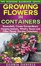 Growing Flowers in Containers: Successfully Create Extraordinary Hanging Baskets, Window Boxes and Other Flower Garden Containers (The Weekend Gardener Book 6)