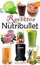 Recettes Nutribullet: Recettes de smoothies pour perdre du poids, se détoxifier, prévenir le vieillissement et booster votre santé (French Edition)
