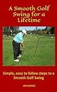 A Smooth Golf Swing for a Lifetime: Simple, easy to follow steps to a Smooth Golf Swing (English Edition)