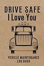 Truck Driver Gifts for Men : Vehicle Maintenance Log Book : Drive Safe I Love You: Oil Change Log Book | Repair and Service Record Book for Trucks