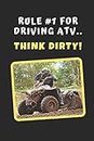 Rule #1 For Driving ATV.. Think Dirty!: Novelty Lined Notebook / Journal To Write In Perfect Gift Item (6 x 9 inches)