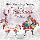 How The Elves Saved the Christmas Cookies - A sweet Story About Elves Santa Claus Reindeers and Cookies: Christmas Story For Toddlers