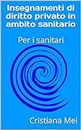 Insegnamenti di diritto privato in ambito sanitario: Per i sanitari (Italian Edition)