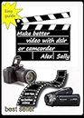 Make better videos with your dslr or camera: Filming with Canon and Nikon dslr, compact cameras and camcorder