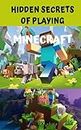 Hidden secrets of playing minecraft, a step by step guide: General guide to beginners and pro's