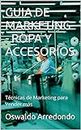 GUIA DE MARKETING - ROPA Y ACCESORIOS: Técnicas de Marketing para Vender más (Spanish Edition)