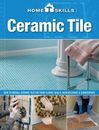 HomeSkills: Ceramic Tile: How to Install Ceramic Tile for Your Floors, Walls, Ba