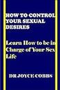 How to Control your Sexual Desires: Learn How to be in Charge of your sex life