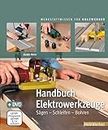 Handbuch Elektrowerkzeuge: Sägen - Schleifen - Bohren