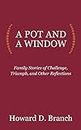 A POT AND A WINDOW: Family Stories of Challenge, Triumph, and Other Reflections
