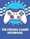 The Strong Gamer Notebook: Nice, Beautiful and Funny Journal Gift for Children and Young Boys Who Love Video Games, Blank Lined Notebook, 110 Pages, Size 8.5"x"11.