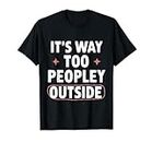 It's Way Too Peopley Outside Introvertierter sarkastischer Humor T-Shirt