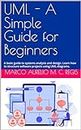 UML - A Simple Guide for Beginners: A basic guide to systems analysis and design. Learn how to structure software projects using UML diagrams. (English Edition)
