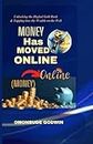 MONEY HAS MOVED ONLINE: Making money Online and Building Wealth through Digital Economy