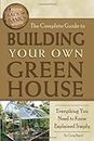 The Complete Guide to Building Your Own Greenhouse: A Complete Step-by-Step Guide (Back-To-Basics)