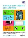 Aprende electrónica con Arduino: UNA GUÍA ILUSTRADA PARA PRINCIPIANTES SOBRE LA INFORMÁTICA FÍSICA (SIN COLECCION)