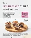 Fun Summertime Snack Recipes: A Great Assortment for Snacks that Will Make Summertime Snack Time a Happy Time for Your Kids!