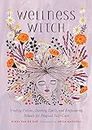 Wellness Witch: Healing Potions, Soothing Spells, and Empowering Rituals for Magical Self-Care