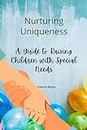 Nurturing Uniqueness: A Guide to Raising Children with Special Needs (Health, Diet and fitness Book 9)