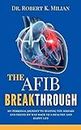 The Afib Breakthrough: My Personal Journey to Beating the Disease and Found My Way Back to a Healthy and Happy Life