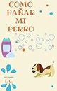 COMO BAÑAR UN PERRO: 11 pasos fáciles para bañar mi perro (Spanish Edition)