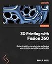 3D Printing with Fusion 360: Design for additive manufacturing, and level up your simulation and print preparation skills