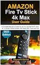 Amazon Fire Tv Stick 4k Max User Guide: 2023 Edition: A Complete Manual to Guide You as You Use the Fire Tv Stick 4k To Stream Online Content: With Alexa Skill, Tricks and Tips