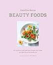 Beauty Foods: 65 nutritious and delicious recipes that make you glow from the inside out
