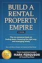 Build a Rental Property Empire: The no-nonsense book on finding deals, financing the right way, and managing wisely.: 1