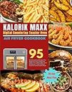 Kalorik Maxx Digital Countertop Toaster Oven Air Fryer Cookbook: 95 Mouthwatering Recipes For Beginners And Advanced Users | Fry, Bake, Broil, Grill, ... Homemade Meals | With 28-Day Meal Plan.