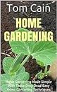 Home Gardening: Home Gardening Made Simple With These Drop Dead Easy Home Gardening Techniques