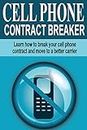 Cell Phone Contract Breaker: Learn how to break your cell phone contract and move to a better carrier