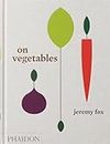 ON VEGETABLES: MODERN RECIPES FOR THE HOME KITCHEN