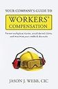 Your Company's Guide to Workers' Compensation: Prevent Workplace Injuries, Avoid Denied Claims, and Maximize Your Credits & Discounts