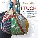 Furoshiki. Ein Tuch - 43 Taschen und Verpackungen: Handtaschen, Rucksäcke, Stofftaschen und Geschenkverpackungen aus großen Tüchern knoten. Einfach, nachhaltig, plastikfrei (German Edition)