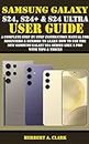 SAMSUNG GALAXY S24, S24+ & S24 ULTRA USER GUIDE: A Complete Step By Step Instruction Manual For Beginners & Seniors To Learn How To Use The New Samsung ... (Samsung Device manuals by clark Book 2)