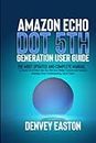 Amazon Echo Dot 5th Generation User Guide: The Most Updated and Complete Manual to Master the All-New Echo Dot (5th Gen) Hidden Features and Functions Including Alexa Troubleshooting Tips & Tricks