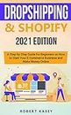 Dropshipping & Shopify: 2021 Edition - A Step-by-Step Guide for Beginners on How to Start Your E-Commerce Business and Make Money Online (Best Financial Freedom Books & Audiobooks)