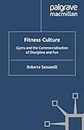 Fitness Culture: Gyms and the Commercialisation of Discipline and Fun (Consumption and Public Life) (English Edition)