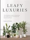 Leafy Luxuries: The Complete Guide to Enhancing Your Home with Air-Purifying and Decorative Plants